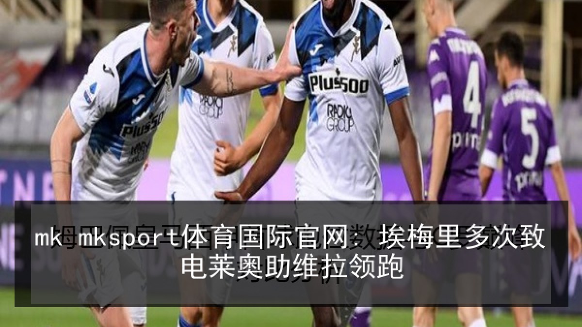mk mksport体育国际官网: 埃梅里多次致电莱奥助维拉领跑 mk mksport体育国际官网: 埃梅里多次致电莱奥助维拉领跑