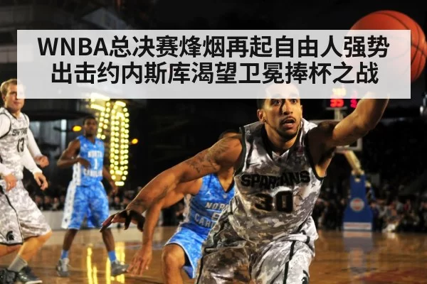 WNBA总决赛烽烟再起自由人强势出击约内斯库渴望卫冕捧杯之战